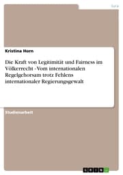 Cover von Die Kraft von Legitimität und Fairness im Völkerrecht - Vom internationalen Regelgehorsam trotz Fehlens internationaler Regierungsgewalt
