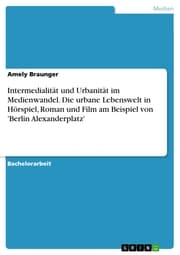 Cover von Intermedialität und Urbanität im Medienwandel. Die urbane Lebenswelt in Hörspiel, Roman und Film am Beispiel von 'Berlin Alexanderplatz'