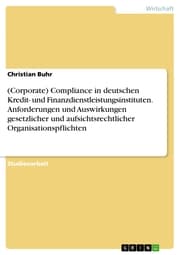 Cover von (Corporate) Compliance in deutschen Kredit- und Finanzdienstleistungsinstituten. Anforderungen und Auswirkungen gesetzlicher und aufsichtsrechtlicher Organisationspflichten