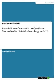 Cover von Joseph II. von Österreich - Aufgeklärter Monarch oder rücksichtsloser Pragmatiker?