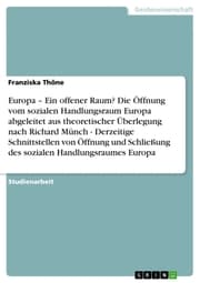 Cover von Europa ' Ein offener Raum? Die Öffnung vom sozialen Handlungsraum Europa abgeleitet aus theoretischer Überlegung nach Richard Münch - Derzeitige Schnittstellen von Öffnung und Schließung des sozialen Handlungsraumes Europa