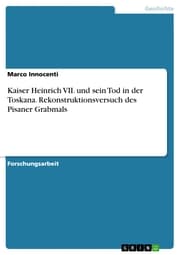 Cover von Kaiser Heinrich VII. und sein Tod in der Toskana. Rekonstruktionsversuch des Pisaner Grabmals