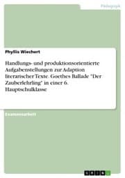 Cover von Handlungs- und produktionsorientierte Aufgabenstellungen zur Adaption literarischer Texte. Goethes Ballade 'Der Zauberlehrling' in einer 6. Hauptschulklasse