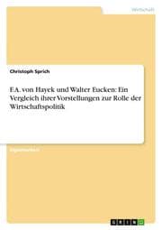 Cover von F.A.von Hayek und Walter Eucken: Ein Vergleich ihrer Vorstellungen zur Rolle der Wirtschaftspolitik