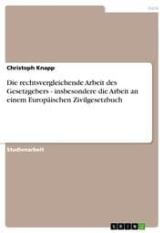 Cover von Die rechtsvergleichende Arbeit des Gesetzgebers, insbesondere die Arbeit an einem Europäischen Zivilgesetzbuch