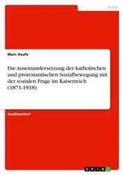 Cover von Die Auseinandersetzung der katholischen und protestantischen Sozialbewegung mit der sozialen Frage im Kaiserreich (1871-1918)