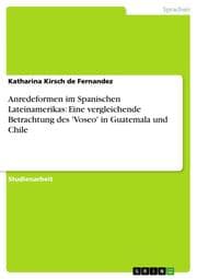 Cover von Anredeformen im Spanischen Lateinamerikas: Eine vergleichende Betrachtung des 'Voseo' in Guatemala und Chile