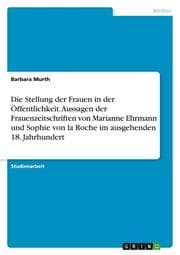 Cover von Die Stellung der Frauen in der Öffentlichkeit. Aussagen der Frauenzeitschriften von Marianne Ehrmann und Sophie von la Roche im ausgehenden 18. Jahrhundert