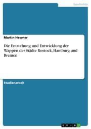 Cover von Die Entstehung und Entwicklung der Wappen der Städte Rostock, Hamburg und Bremen