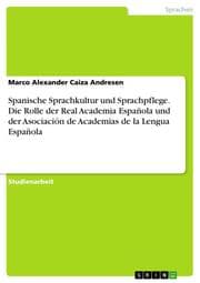 Cover von Spanische Sprachkultur und Sprachpflege. Die Rolle der Real Academia Española und der Asociación de Academias de la Lengua Española