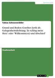 Cover von Grund und Boden: Goethes Lyrik als Gelegenheitsdichtung.'Es schlug mein Herz' oder 'Willkomm(en) und Abschied'