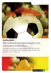 Cover von Internationalisierungsstrategien von nationalen Fußballligen - Auslandsvermarktung der Bundesligavereine und der DFL Deutsche Fußball Liga GmbH in Asien, insbesondere in der Republik Korea (Südkorea)