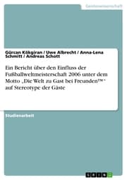 Cover von Ein Bericht über den Einfluss der Fußballweltmeisterschaft 2006 unter dem Motto 'Die Welt zu Gast bei Freunden¿' auf Stereotype der Gäste
