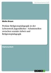 Cover von Profane Religionspädagogik in der Lebenswelt Jugendlicher - Schnittstellen zwischen sozialer Arbeit und Religionspädagogik