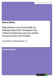 Cover von Experimente zur Gentechnik im Biologieunterricht. Evaluation der Selbsteinschätzung und des reellen Lernzuwachses der Schüler