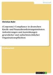 Cover von (Corporate) Compliance in deutschen Kredit- und Finanzdienstleistungsinstituten.Anforderungen und Auswirkungen gesetzlicher und aufsichtsrechtlicher Organisationspflichten