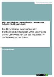 Cover von Ein Bericht über den Einfluss der Fußballweltmeisterschaft 2006 unter dem Motto Die Welt zu Gast bei Freunden auf Stereotype der Gäste