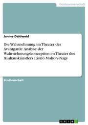 Cover von Die Wahrnehmung im Theater der Avantgarde.Analyse der Wahrnehmungskonzeption im Theater des Bauhauskünstlers László Moholy-Nagy