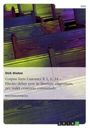 Cover von Corpus Iuris Canonici X 1,6,14 - Electio debet esse in libertate eligentium, nec valet contraria consuetudo