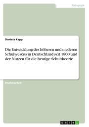 Cover von Die Entwicklung des höheren und niederen Schulwesens in Deutschland seit 1800 und der Nutzen für die heutige Schultheorie