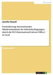 Cover von Formulierung internationaler Mindeststandards für Arbeitsbedingungen durch die ILO (International Labour Office) in Genf