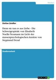 Cover von Denn sie tun es aus Liebe - Die Schweigespirale von Elisabeth Noelle-Neumann im Licht der massenpsychologischen Ansätze von Sigmund Freud