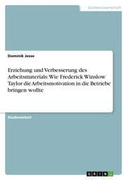 Cover von Erziehung und Verbesserung des Arbeitsmaterials: Wie Frederick Winslow Taylor die Arbeitsmotivation in die Betriebe bringen wollte