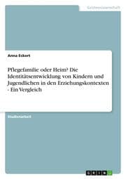 Cover von Pflegefamilie oder Heim? Die Identitätsentwicklung von Kindern und Jugendlichen in den Erziehungskontexten - Ein Vergleich