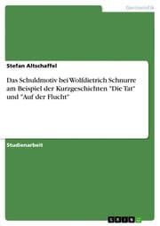 Cover von Das Schuldmotiv bei Wolfdietrich Schnurre am Beispiel der Kurzgeschichten 'Die Tat' und 'Auf der Flucht'