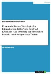 Cover von Über André Bazins 'Ontologie des fotografischen Bildes' und Siegfried Kracauers 'Die Errettung der physischen Realität' - eine Analyse ihrer Thesen