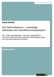 Cover von Die Edelweißpiraten - aufmüpfige Halbstarke oder doch Widerstandskämpfer?
