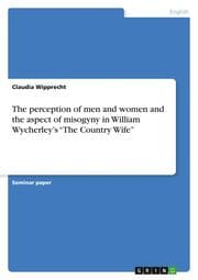 Cover von The perception of men and women and the aspect of misogyny in William Wycherleys The Country Wife