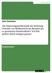 Cover von Die Datierungsproblematik der Dichtung Oswalds von Wolkenstein am Beispiel des so genannten Hussitenliedes 'Ich hab gehört durch mangen granns'