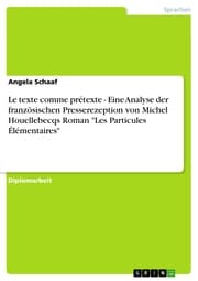 Cover von Le texte comme prétexte - Eine Analyse der französischen Presserezeption von Michel Houellebecqs Roman 'Les Particules Élémentaires'
