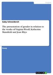 Cover von The presentation of gender in relation to the works of Virginia Woolf, Katherine Mansfield and Jean Rhys