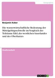 Cover von Die wasserwirtschaftliche Bedeutung der Mittelgebirgsschwelle im Vergleich der Teilräume Eifel, des westlichen Sauerlandes und des Oberharzes