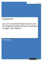 Cover von Let me be your Teddy bear. Function and Development in John Osbornes 'Look back in Anger' and 'Déjà Vu'