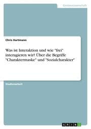 Cover von Was ist Interaktion und wie 'frei' interagieren wir? Über die Begriffe 'Charaktermaske' und 'Sozialcharakter'