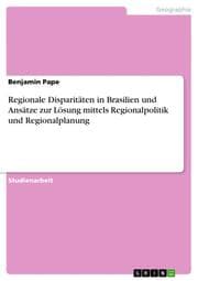 Cover von Regionale Disparitäten in Brasilien und Ansätze zur Lösung mittels Regionalpolitik und Regionalplanung