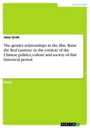 Cover von The gender relationships in the film 'Raise the Red Lantern' in the context of the Chinese politics, culture and society of that historical period