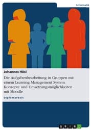 Cover von Die Aufgabenbearbeitung in Gruppen mit einem Learning Management System. Konzepte und Umsetzungsmöglichkeiten mit Moodle