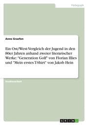 Cover von Ein Ost/West-Vergleich der Jugend in den 80er Jahren anhand zweier literarischer Werke: 'Generation Golf' von Florian Illies und 'Mein erstes T-Shirt' von Jakob Hein