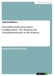 Cover von Freundlich heißt nicht immer wohlgesonnen - Zur Situation des Gesundheitssystems in der Schweiz