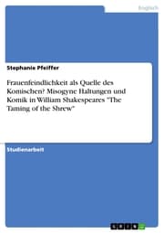 Cover von Frauenfeindlichkeit als Quelle des Komischen? Misogyne Haltungen und Komik in William Shakespeares 'The Taming of the Shrew'