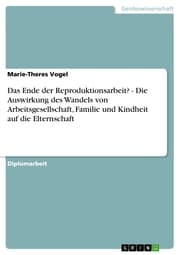 Cover von Das Ende der Reproduktionsarbeit? - Die Auswirkung des Wandels von Arbeitsgesellschaft, Familie und Kindheit auf die Elternschaft