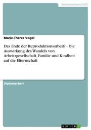Cover von Das Ende der Reproduktionsarbeit? - Die Auswirkung des Wandels von Arbeitsgesellschaft, Familie und Kindheit auf die Elternschaft