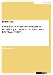 Cover von Ökonomische Analyse der bilanziellen Behandlung strukturierter Produkte nach IAS 39 und IFRIC 9