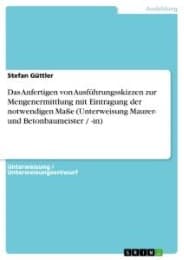 Cover von Das Anfertigen von Ausführungsskizzen zur Mengenermittlung mit Eintragung der notwendigen Maße (Unterweisung Maurer- und Betonbaumeister / -in)