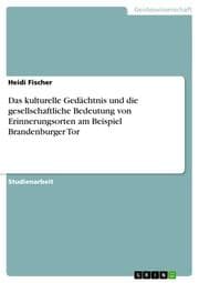 Cover von Das kulturelle Gedächtnis und die gesellschaftliche Bedeutung von Erinnerungsorten am Beispiel Brandenburger Tor