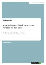 Cover von Martha Graham: 'Musik ist stets nur Rahmen für den Tanz'